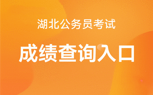 湖北省公務員考試成績_2020湖北公務員考試成績查詢入口_湖北公務員考試成績查詢時間